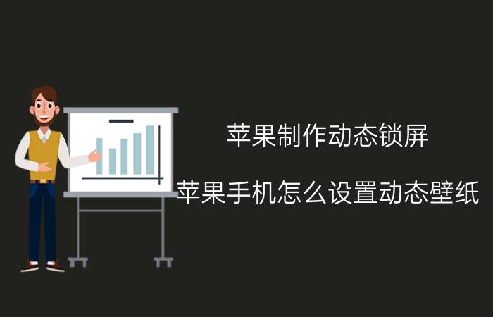 苹果制作动态锁屏 苹果手机怎么设置动态壁纸？